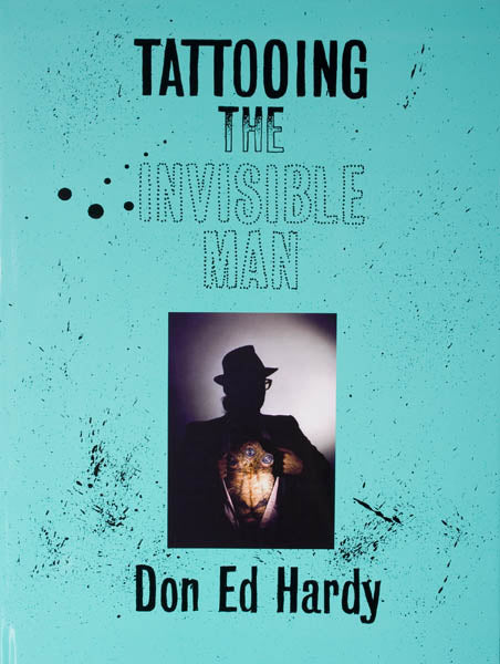 Don Ed Hardy: Tattooing the Invisible Man [2nd Printing]